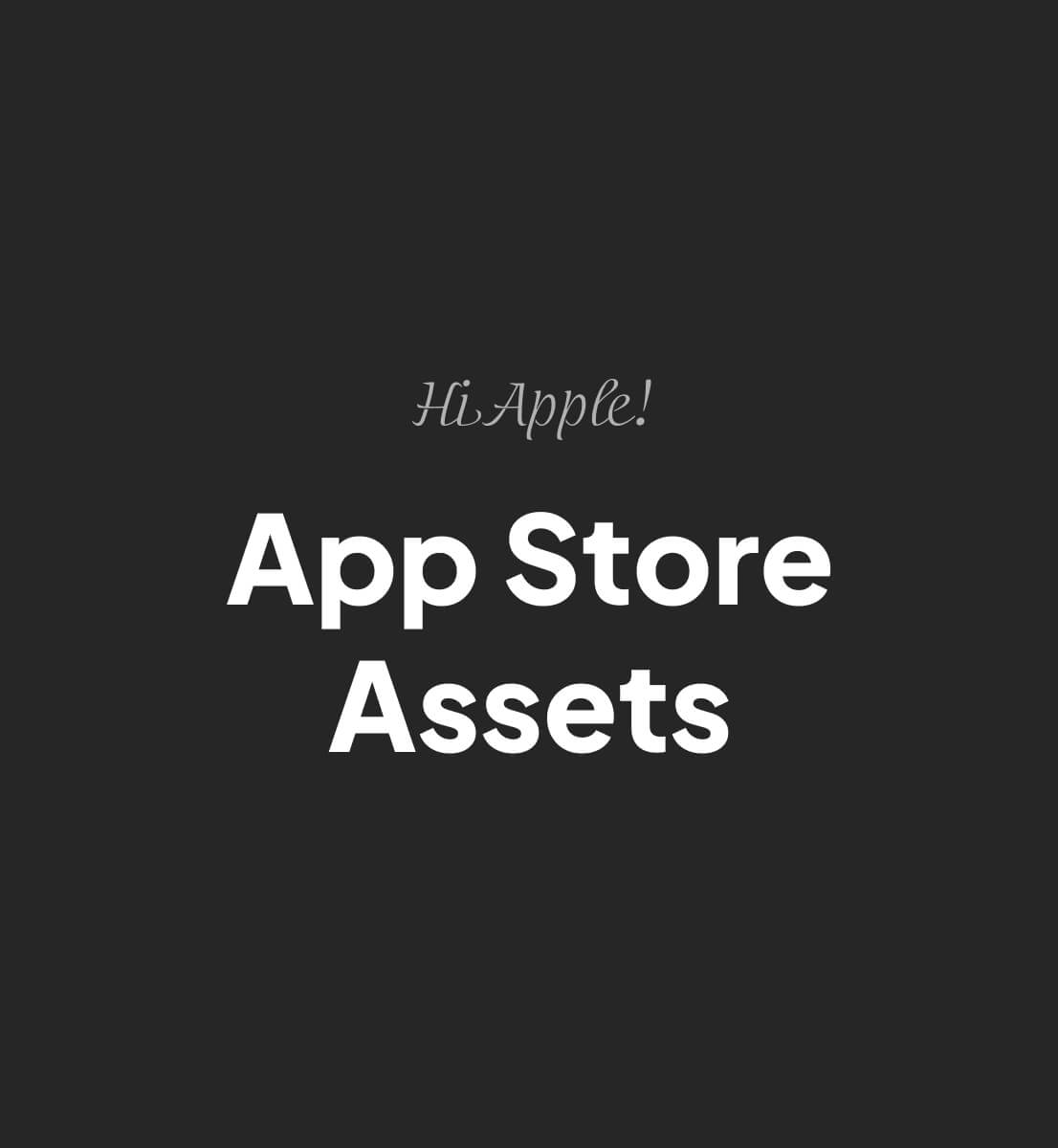 Text on dark background reading 'Hi Apple! App Store Assets' in white font.