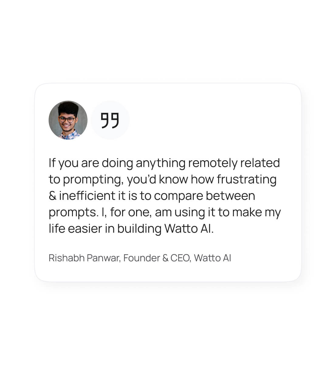 Testimonial card featuring Rishabh Panwar, Founder & CEO of Watto AI, discussing the frustration and inefficiency of comparing prompts and how Watto AI helps make that easier.