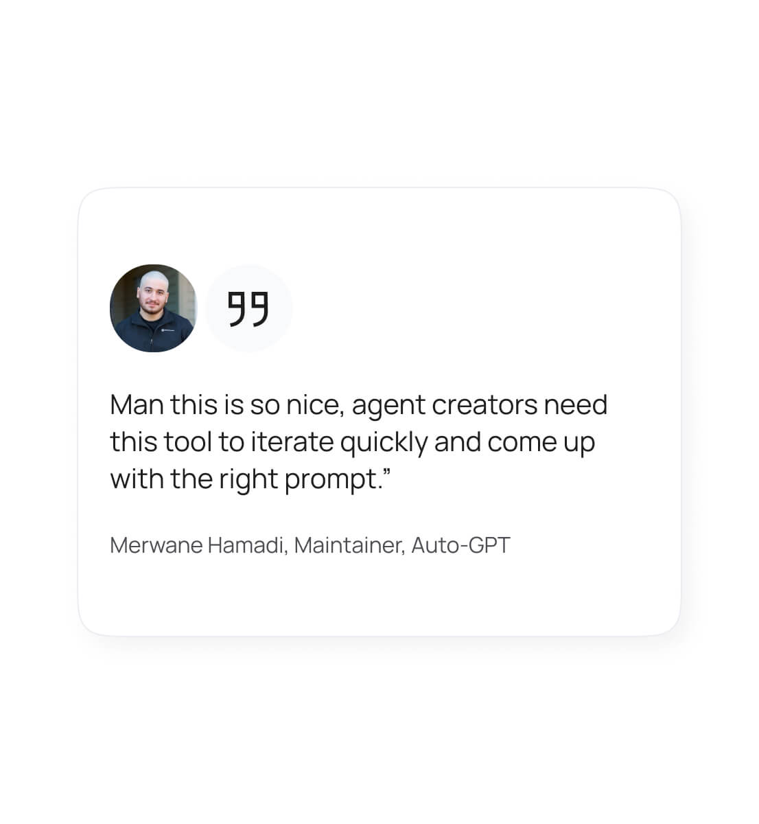 Testimonial from Merwane Hamadi, Maintainer of Auto-GPT, stating the tool helps agent creators iterate quickly and find the right prompt.